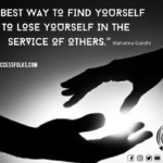 “The best way to find yourself is to lose yourself in the service of others.”